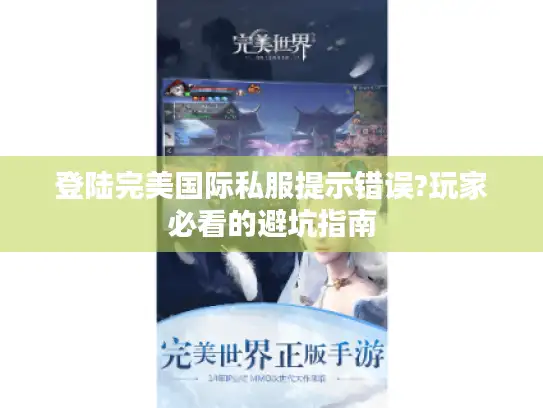 登陆完美国际私服提示错误?玩家必看的避坑指南