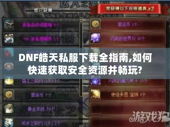 DNF皓天私服下载全指南,如何快速获取安全资源并畅玩? DNF皓天私服下载全指南,如何快速获取安全资源并畅玩?