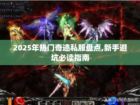 2025年热门奇迹私服盘点,新手避坑必读指南 2025年热门奇迹私服盘点,新手避坑必读指南