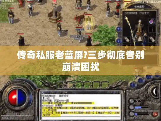 传奇私服老蓝屏?三步彻底告别崩溃困扰