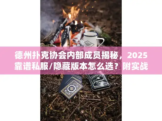 德州扑克协会内部成员揭秘,2025靠谱私服/隐藏版本怎么选?附实战攻略 德州扑克协会内部成员揭秘,2025靠谱私服/隐藏版本怎么选?附实战攻略