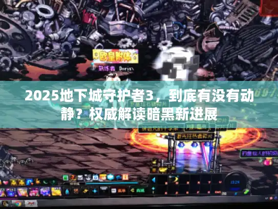 2025地下城守护者3，到底有没有动静？权威解读暗黑新进展