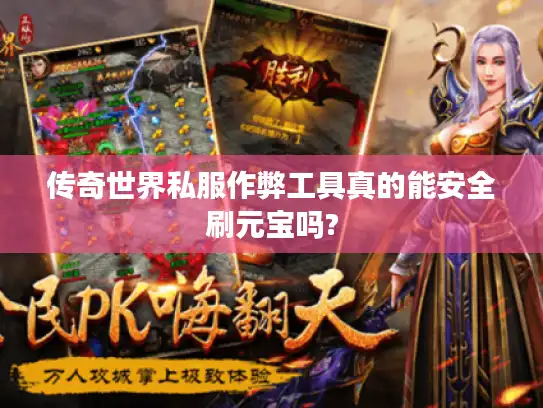 传奇世界私服作弊工具真的能安全刷元宝吗?