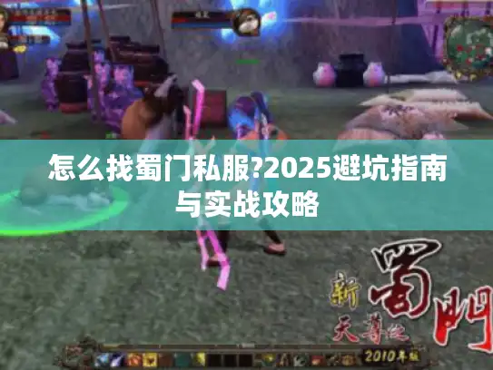 怎么找蜀门私服?2025避坑指南与实战攻略