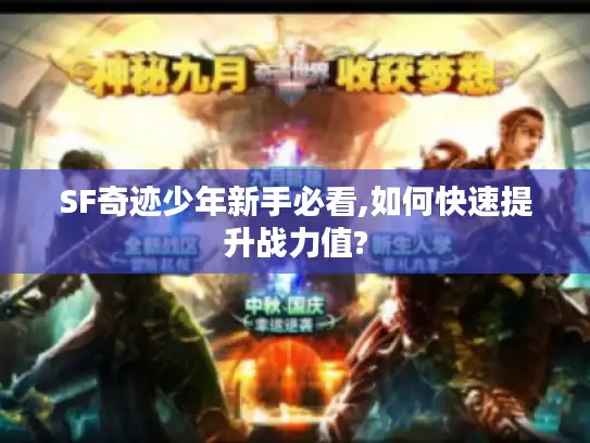 SF奇迹少年新手必看,如何快速提升战力值?