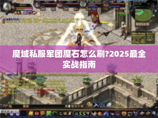 魔域私服军团魔石怎么刷?2025最全实战指南 魔域私服军团魔石怎么刷?2025最全实战指南