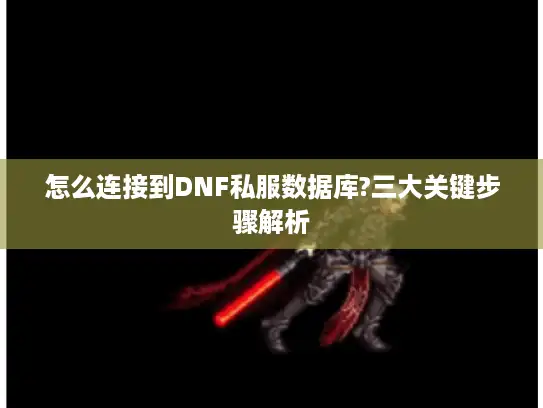 怎么连接到DNF私服数据库?三大关键步骤解析