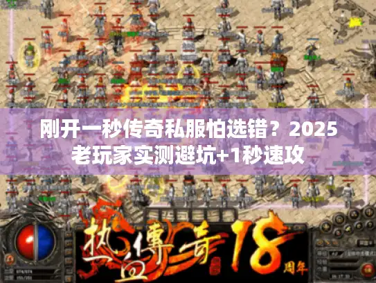 刚开一秒传奇私服怕选错？2025老玩家实测避坑+1秒速攻