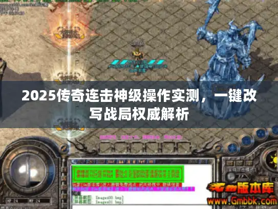 2025传奇连击神级操作实测,一键改写战局权威解析 2025传奇连击神级操作实测,一键改写战局权威解析