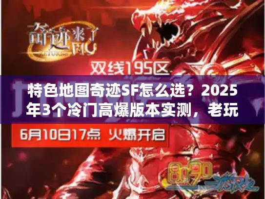 特色地图奇迹SF怎么选？2025年3个冷门高爆版本实测，老玩家都藏着玩！