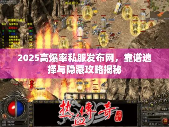 2025高爆率私服发布网,靠谱选择与隐藏攻略揭秘 2025高爆率私服发布网,靠谱选择与隐藏攻略揭秘