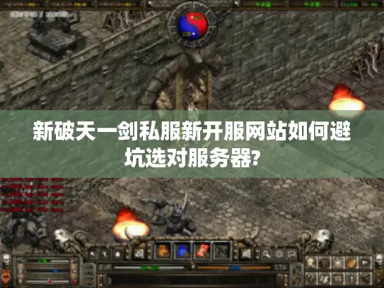 新破天一剑私服新开服网站如何避坑选对服务器?