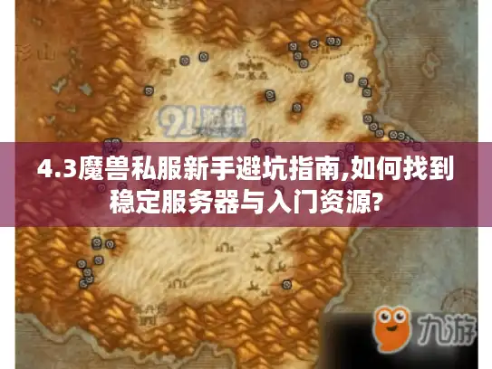 4.3魔兽私服新手避坑指南,如何找到稳定服务器与入门资源?