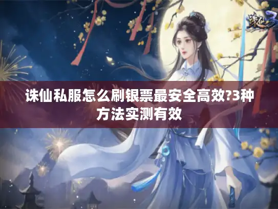 诛仙私服怎么刷银票最安全高效?3种方法实测有效
