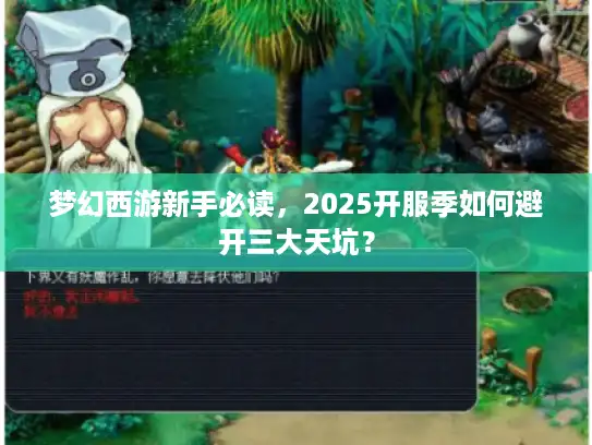 梦幻西游新手必读，2025开服季如何避开三大天坑？