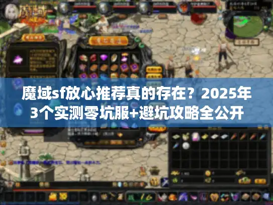 魔域sf放心推荐真的存在？2025年3个实测零坑服+避坑攻略全公开
