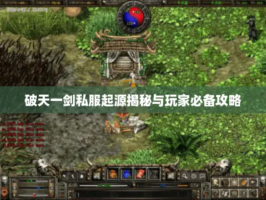 破天一剑私服起源揭秘与玩家必备攻略 破天一剑私服起源揭秘与玩家必备攻略
