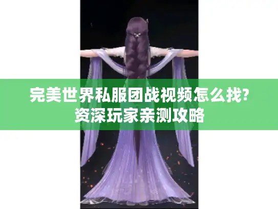完美世界私服团战视频怎么找?资深玩家亲测攻略 完美世界私服团战视频怎么找?资深玩家亲测攻略