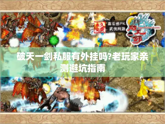 破天一剑私服有外挂吗?老玩家亲测避坑指南 破天一剑私服有外挂吗?老玩家亲测避坑指南