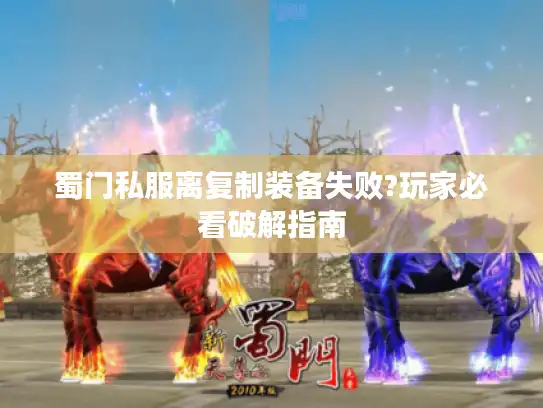 蜀门私服离复制装备失败?玩家必看破解指南 蜀门私服离复制装备失败?玩家必看破解指南
