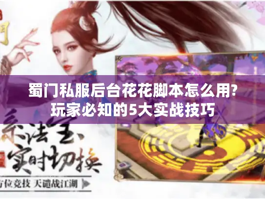 蜀门私服后台花花脚本怎么用?玩家必知的5大实战技巧