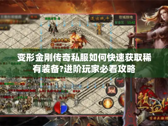 变形金刚传奇私服如何快速获取稀有装备?进阶玩家必看攻略