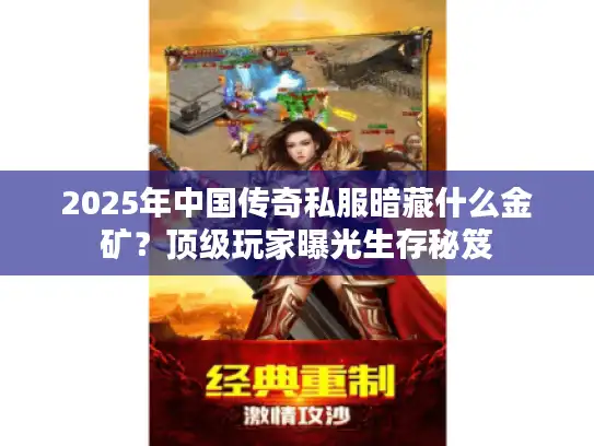 2025年中国传奇私服暗藏什么金矿？顶级玩家曝光生存秘笈