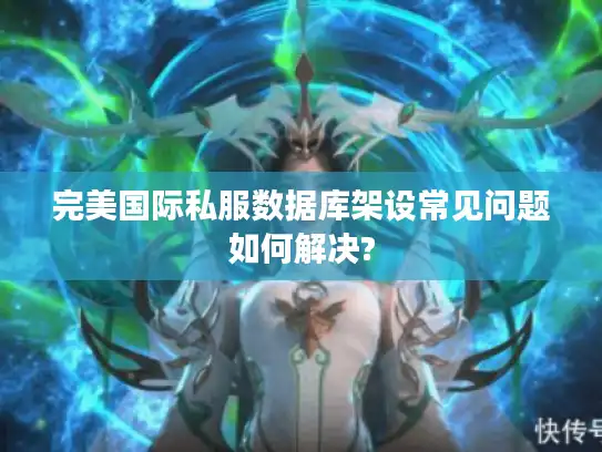 完美国际私服数据库架设常见问题如何解决?