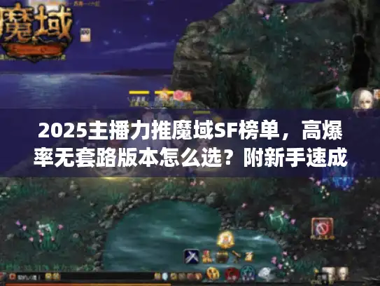 2025主播力推魔域SF榜单,高爆率无套路版本怎么选?附新手速成攻略 2025主播力推魔域SF榜单,高爆率无套路版本怎么选?附新手速成攻略