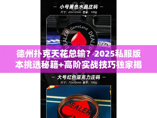德州扑克天花总输?2025私服版本挑选秘籍+高阶实战技巧独家揭秘 德州扑克天花总输?2025私服版本挑选秘籍+高阶实战技巧独家揭秘