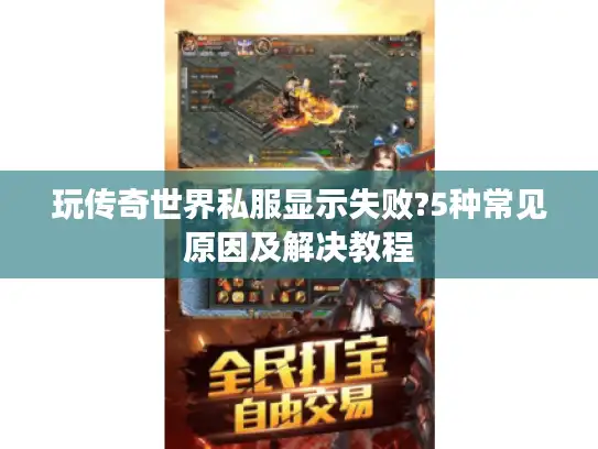 玩传奇世界私服显示失败?5种常见原因及解决教程 玩传奇世界私服显示失败?5种常见原因及解决教程