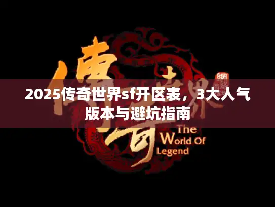 2025传奇世界sf开区表，3大人气版本与避坑指南