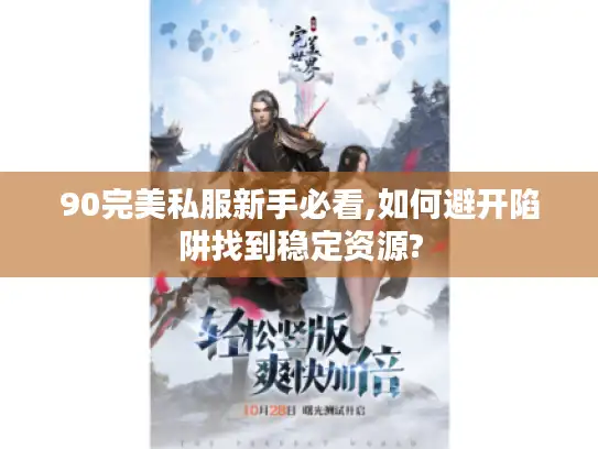 90完美私服新手必看,如何避开陷阱找到稳定资源?