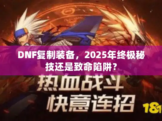 DNF复制装备，2025年终极秘技还是致命陷阱？