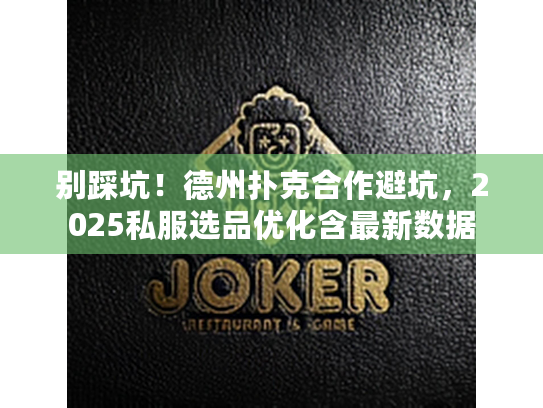 别踩坑！德州扑克合作避坑，2025私服选品优化含最新数据