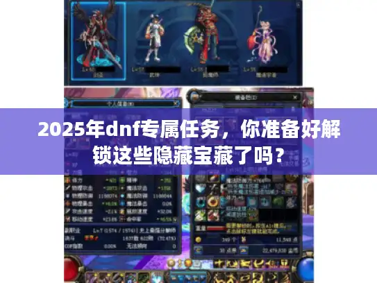 2025年dnf专属任务，你准备好解锁这些隐藏宝藏了吗？