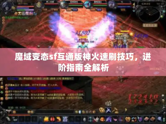 魔域变态sf互通版神火速刷技巧，进阶指南全解析