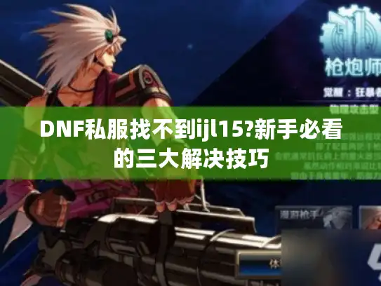 DNF私服找不到ijl15?新手必看的三大解决技巧