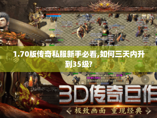 1.70版传奇私服新手必看,如何三天内升到35级? 1.70版传奇私服新手必看,如何三天内升到35级?