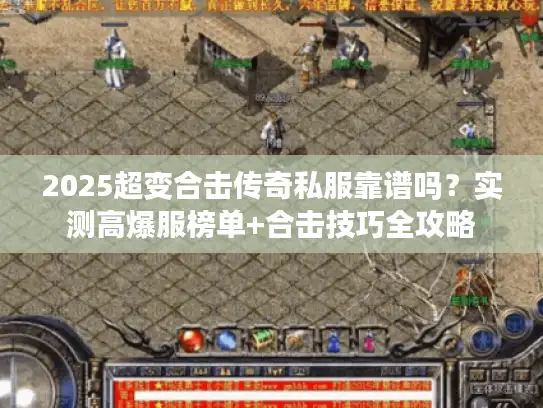2025超变合击传奇私服靠谱吗?实测高爆服榜单+合击技巧全攻略 2025超变合击传奇私服靠谱吗?实测高爆服榜单+合击技巧全攻略