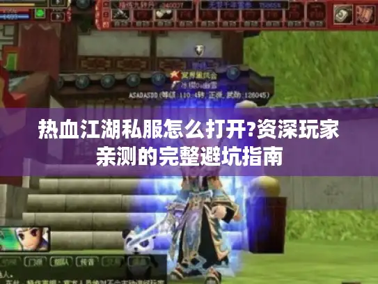 热血江湖私服怎么打开?资深玩家亲测的完整避坑指南
