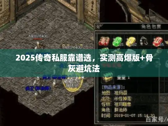 2025传奇私服靠谱选,实测高爆版+骨灰避坑法 2025传奇私服靠谱选,实测高爆版+骨灰避坑法
