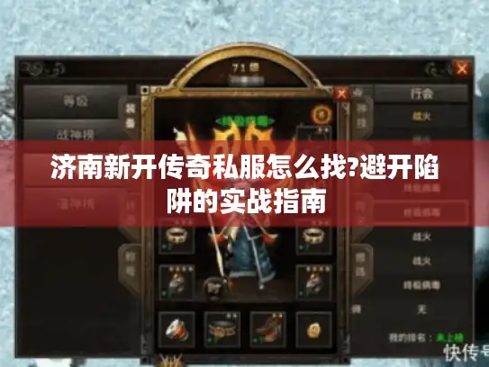 济南新开传奇私服怎么找?避开陷阱的实战指南 济南新开传奇私服怎么找?避开陷阱的实战指南