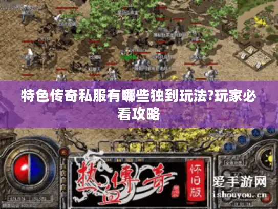 特色传奇私服有哪些独到玩法?玩家必看攻略 特色传奇私服有哪些独到玩法?玩家必看攻略