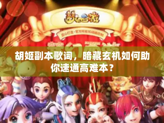 胡姬副本歌词，暗藏玄机如何助你速通高难本？