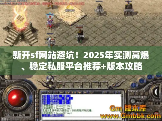 新开sf网站避坑！2025年实测高爆、稳定私服平台推荐+版本攻略