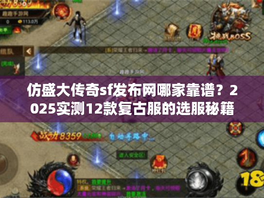 仿盛大传奇sf发布网哪家靠谱？2025实测12款复古服的选服秘籍
