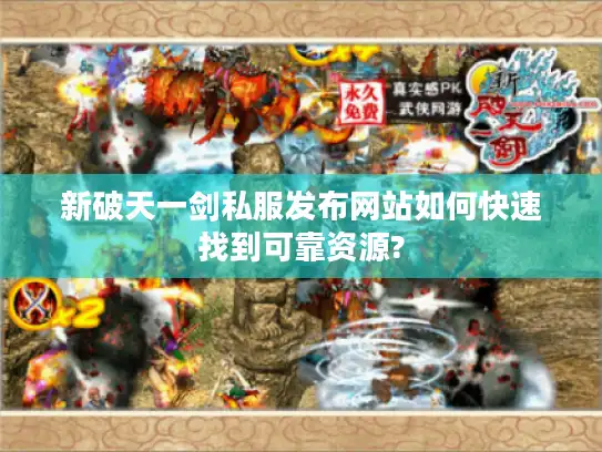 新破天一剑私服发布网站如何快速找到可靠资源?