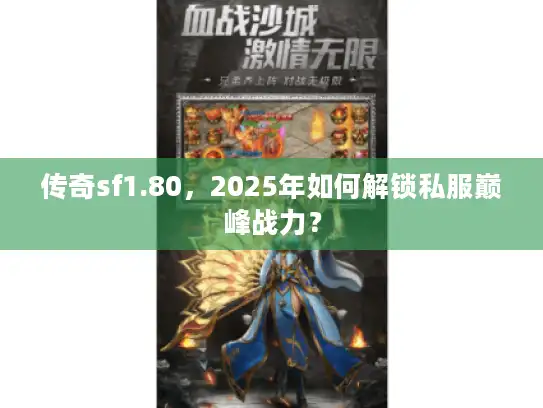 传奇sf1.80，2025年如何解锁私服巅峰战力？