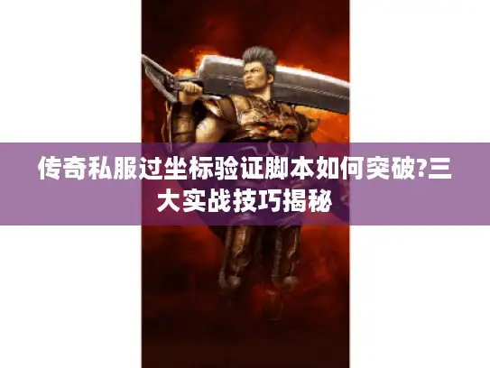 传奇私服过坐标验证脚本如何突破?三大实战技巧揭秘